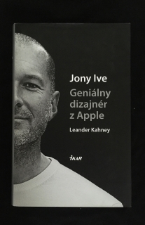 Leander Kahney- Jony Ive Geniálny dizajnér z Apple